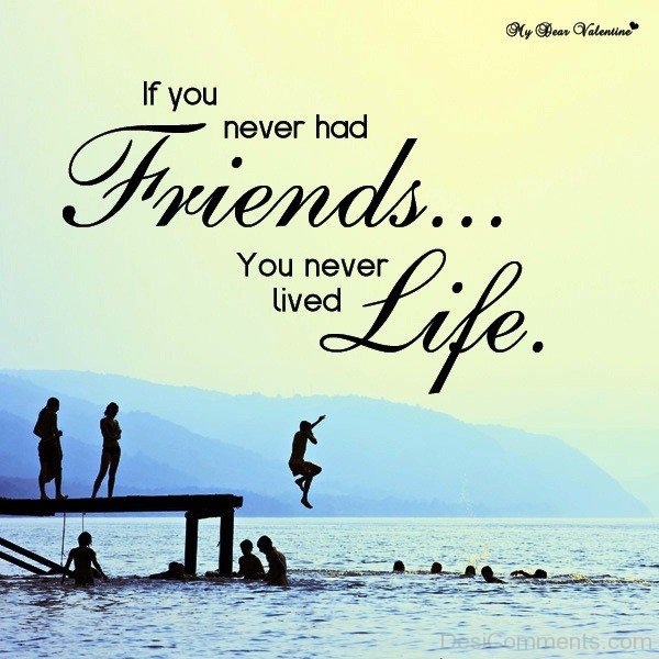 If You Never Had Friends You Never Lived Life-dc099105