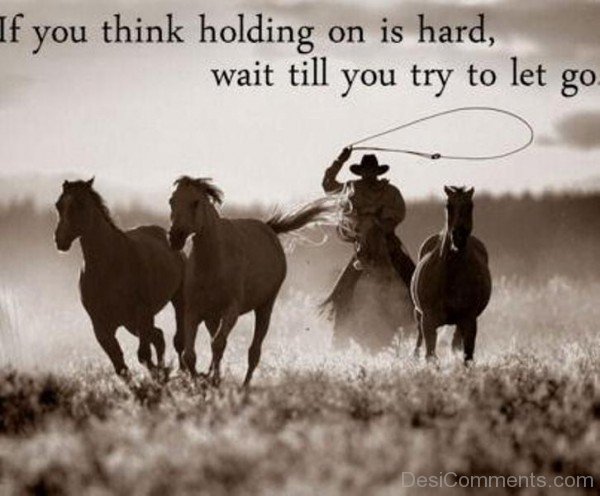 If You Think Holding On Is Hard Wait Till You Try To Let Go-DC214
