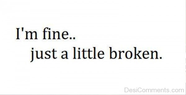 I’m Fine Just A Little Broken