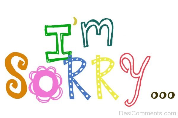 I’m Sorry….