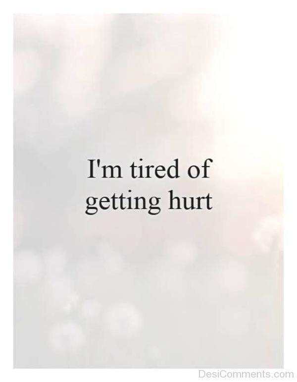 I’m Tired Of Getting Hurt