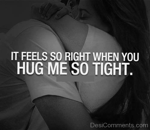 It Feels So Right When You Hug Me So Tight