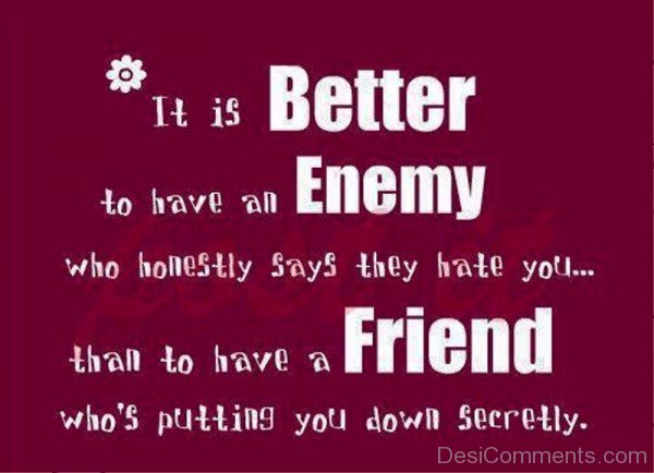 It Is Better To Have An Enemy Who Honestly Says They Hate You-dc1217