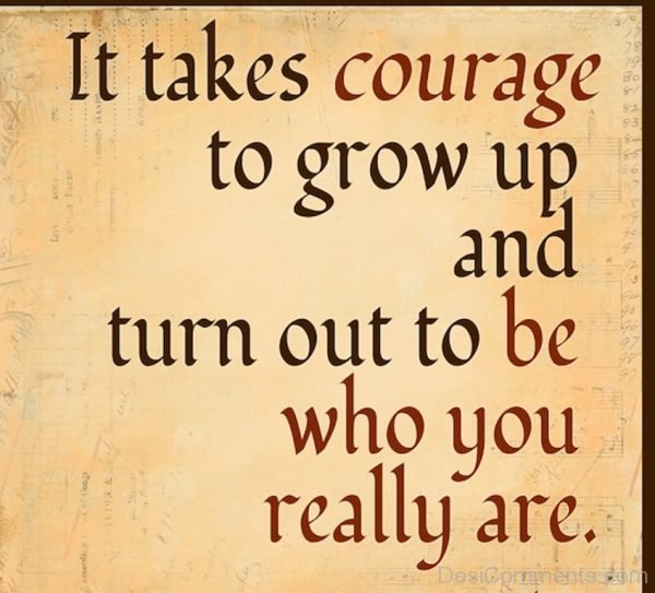 It Takes Courage To Grow Up