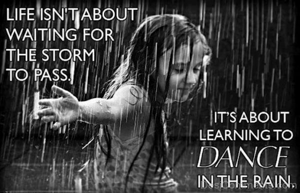 It’s About Learning To Dance In Rain