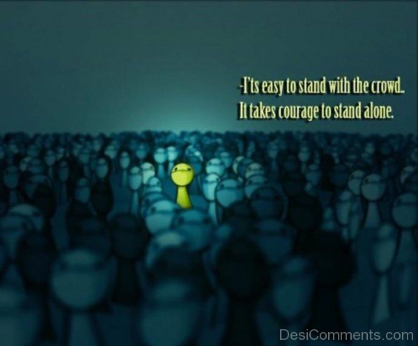 It's Easy  To Stand With The Crowd. It Takes Courage To Stand Alone-DC076