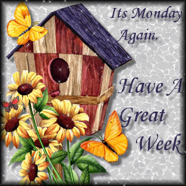 It’s Monday Again  – Have Great Week