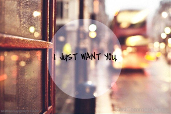 Just Want You