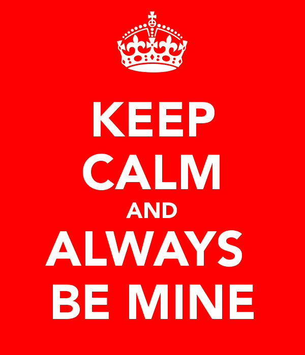 Keep Calm And Always Be Mine