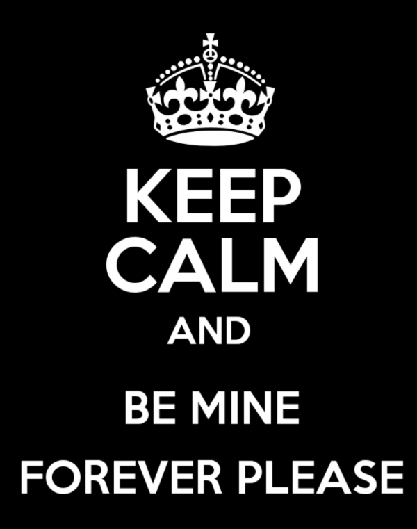 Keep Calm And Be Mine Forever