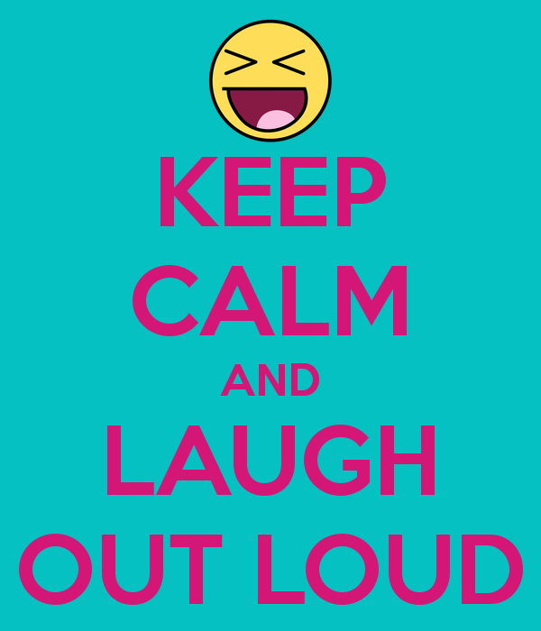 Keep Calm And Laugh  Out Loud