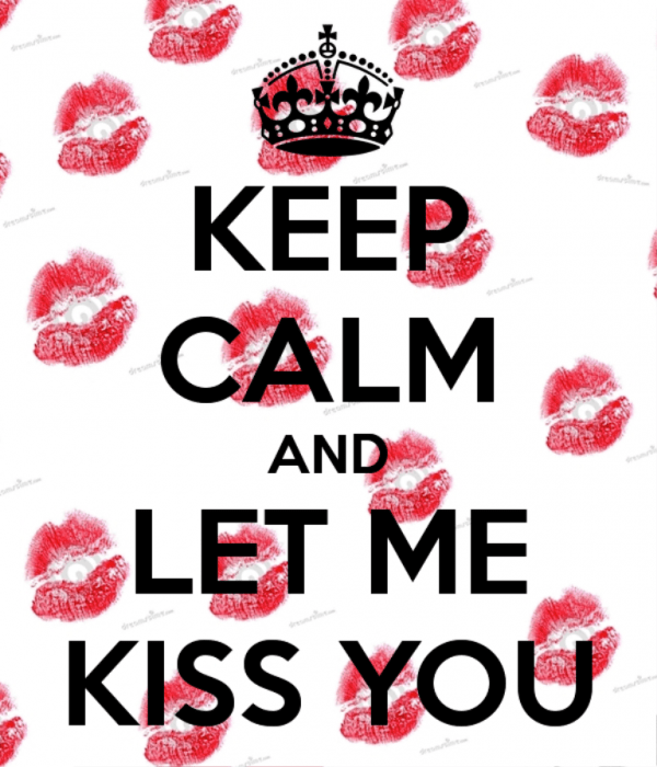 Keep Calm And Let Me Kiss You