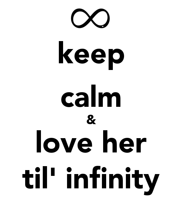 Keep Calm And Love Her Til Infinity