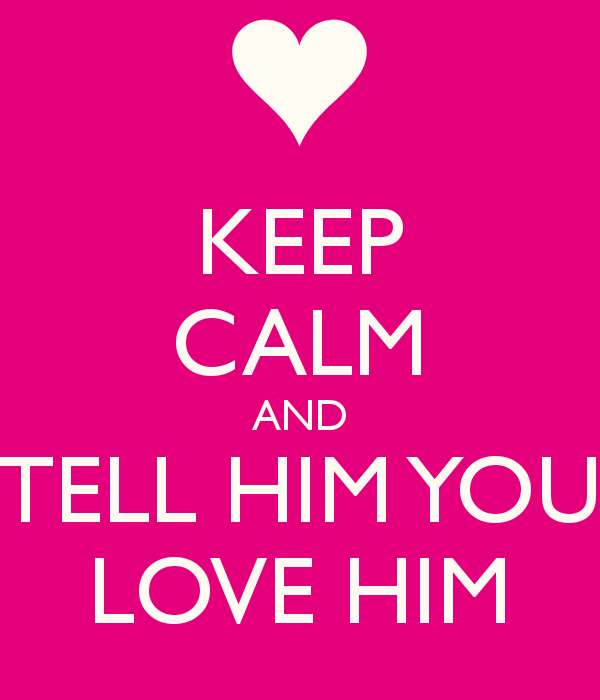 Keep Calm And Tell Him You Love Him-qw126DC6608