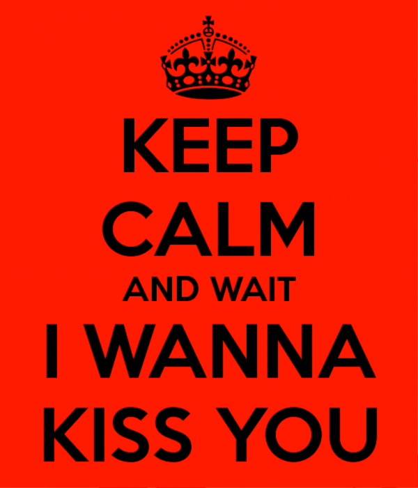 Keep Calm And Wait I Wanna Kiss You