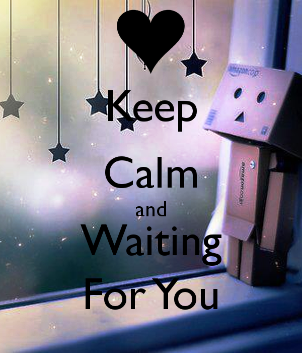 Keep Calm And Waiting For You