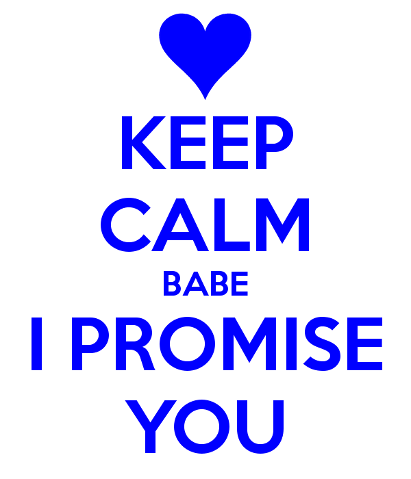 Keep Calm Babe I Promise You
