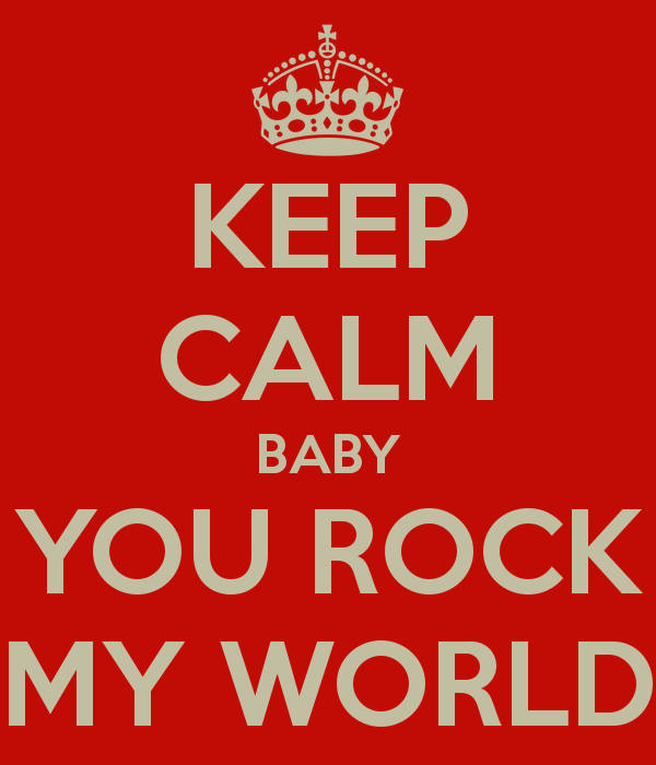 Keep Calm Baby You Rock My World