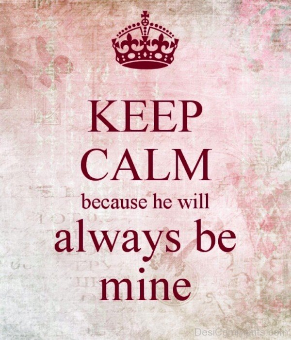 Keep Calm Because He Will Always Be Mine- DC 6073
