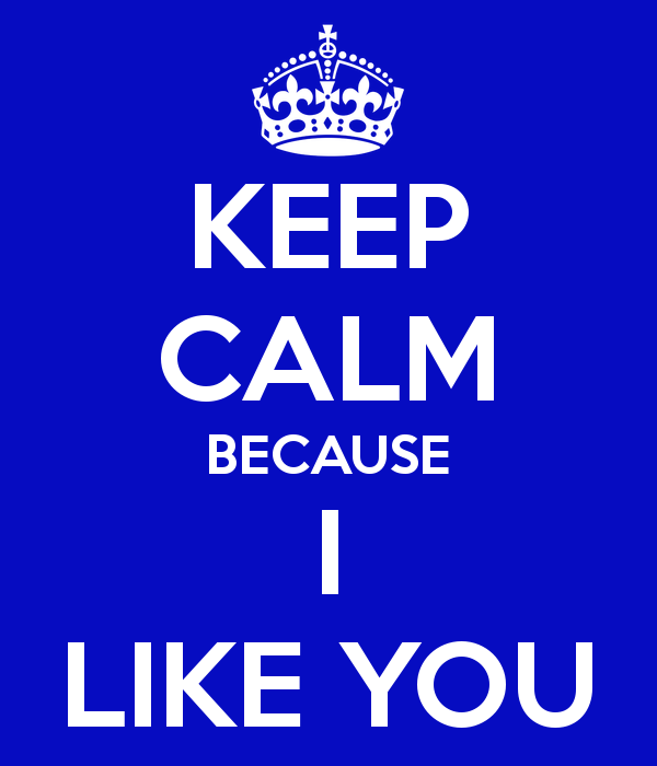 Keep Calm Because I Like You