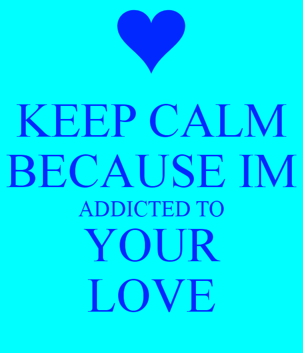 Keep Calm Because I M Addicted To Your Love- Dc 942