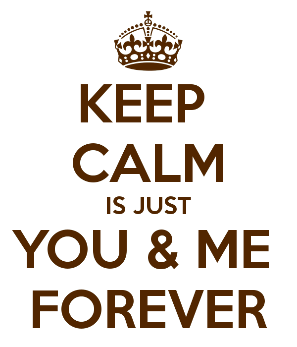 Keep Calm Is Just You And Me Forever