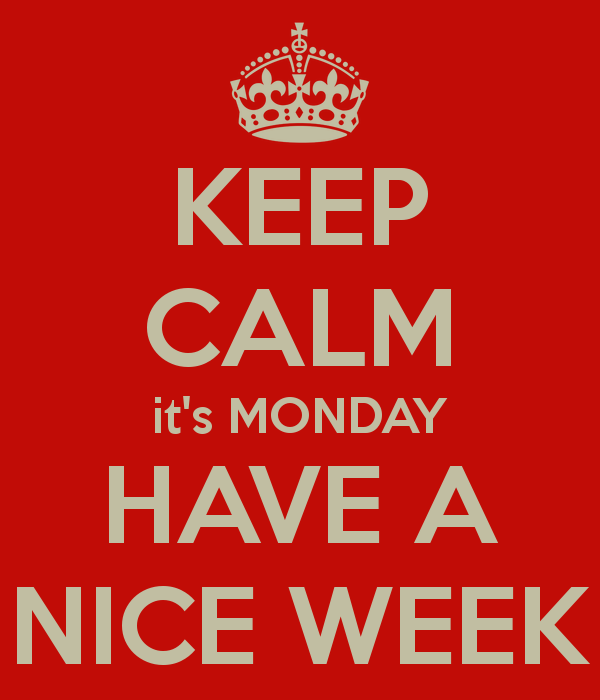Keep Calm It's Monday Have a Nice  Week