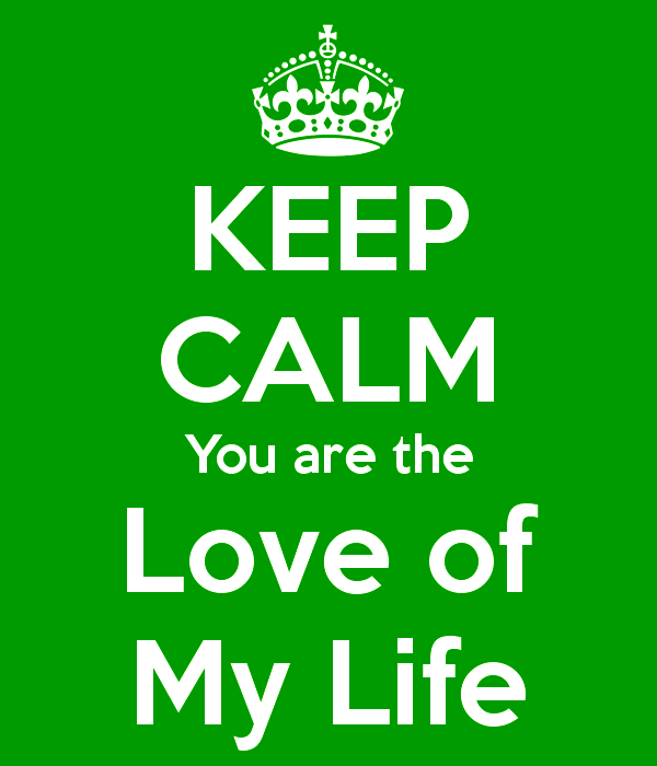 Keep Calm You Are The Love Of My Life