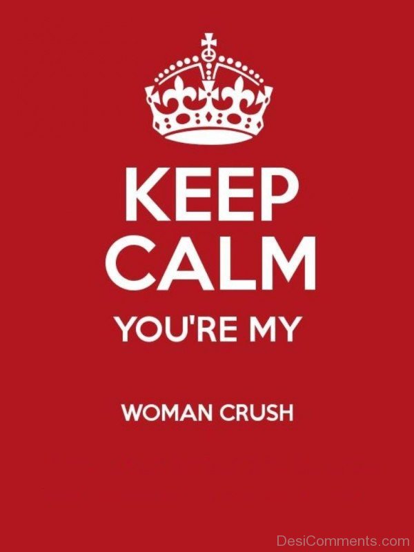 Keep Calm You're My Woman Crush-dc17Desi04