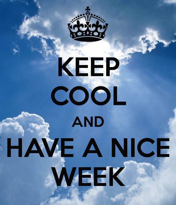 Keep Cool And Have A Nice  Week
