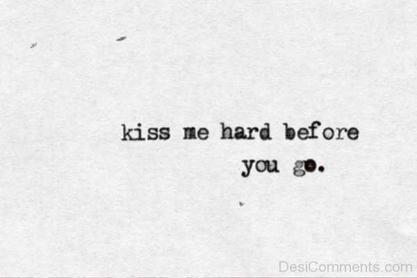 Kiss Me Hard Before You Go