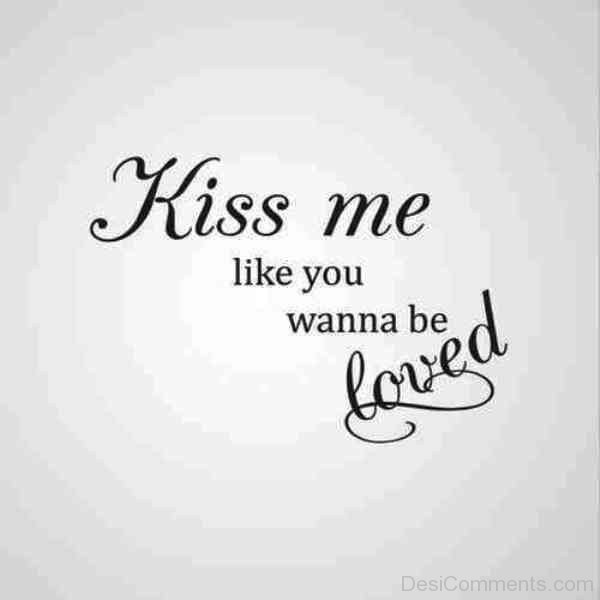 Kiss Me Like You Wanna Be Loved