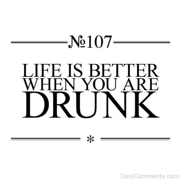LIFE IS BETTER WHEN  YOU ARE DRUNK