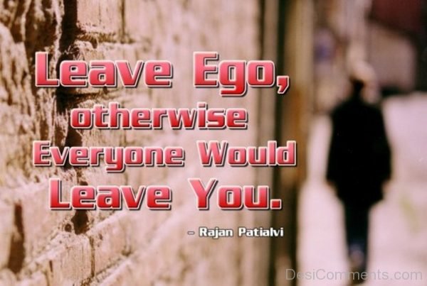 Leave Ego Otherwise Everyone Would Leave You