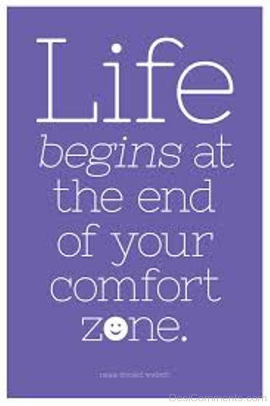 Life Begins At The End Of Your Comfort Zone