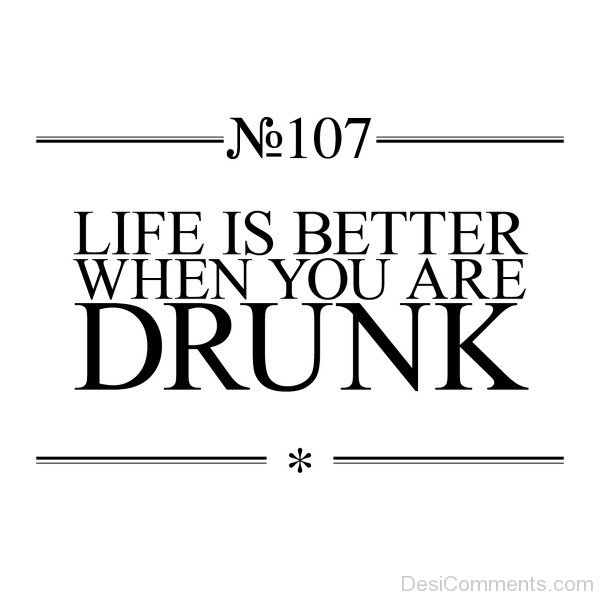 Life Is Better When You Are Drunk
