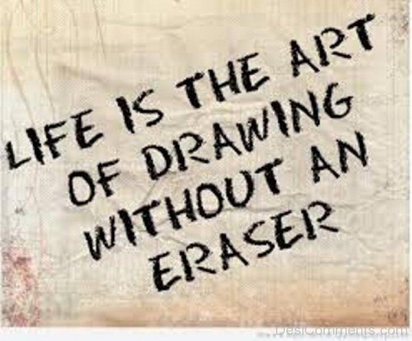 Life Is The Art Of Drawing Without An Eraser-DC47