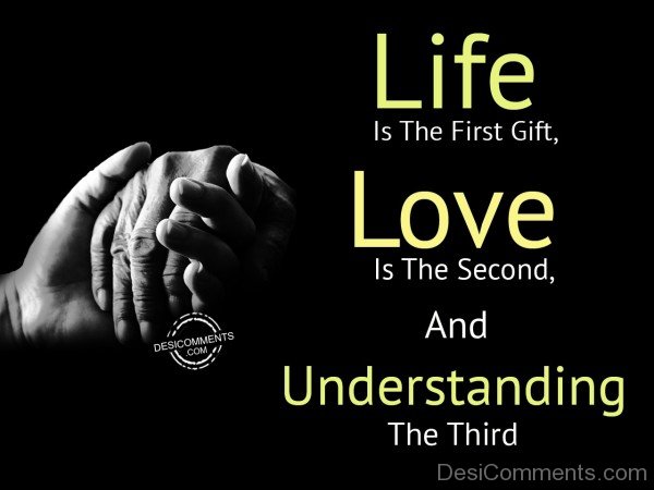 Life Is The First Gift And Love Is The Second