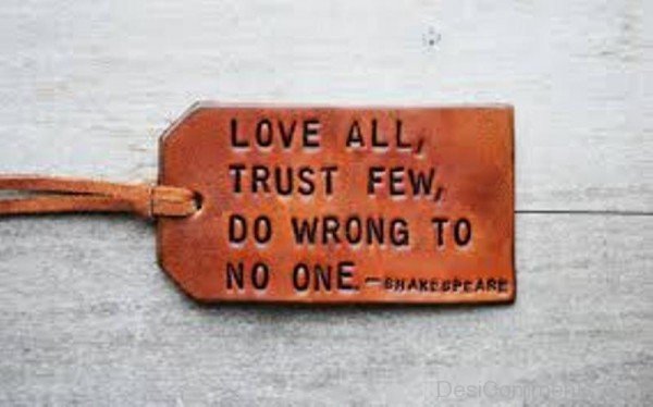 Love All, Trust Few, Do Wrong To No One