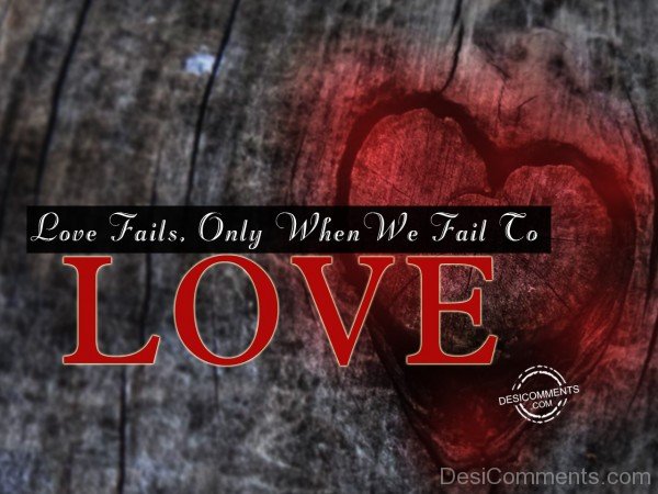 Love Fails, Only When We Fail To Love