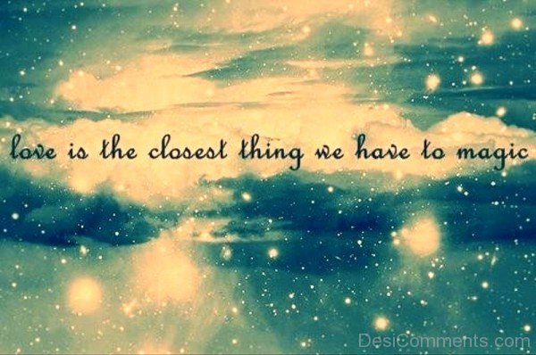 Love Is The Closest Thing We Have To Magic-loc610DESI18