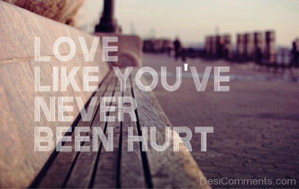 Love Like You’ve Never Been Hurt