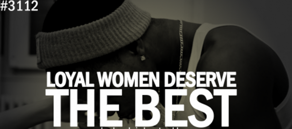 Loyal women deserve the best