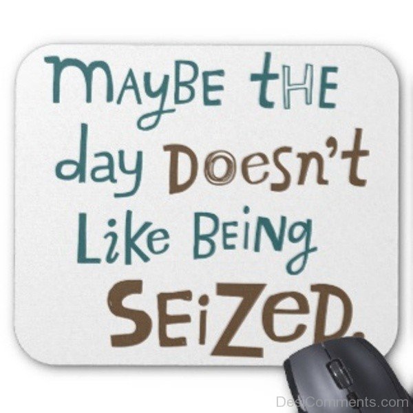 May Be The Day Doesn’t Like Being Seized