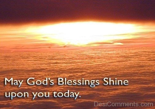 May God Is Blessings Shine Upon You today