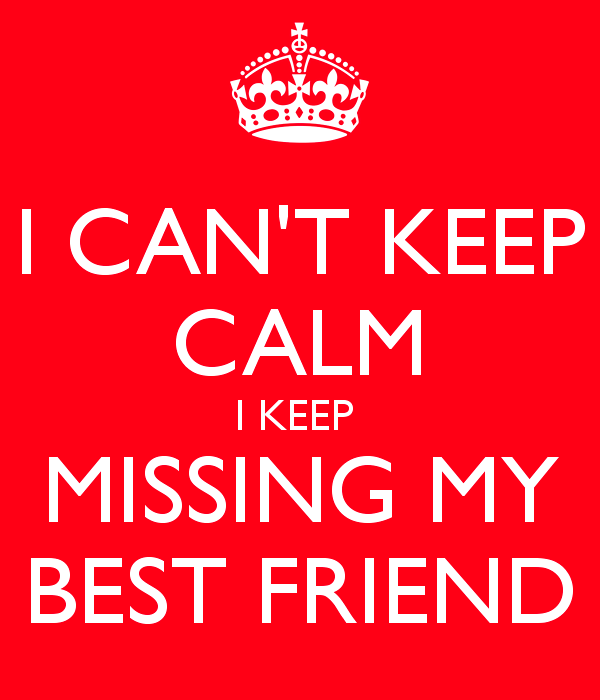 I Can't Keep Calm I Keep Missing My Best Friend - Desicomments.com