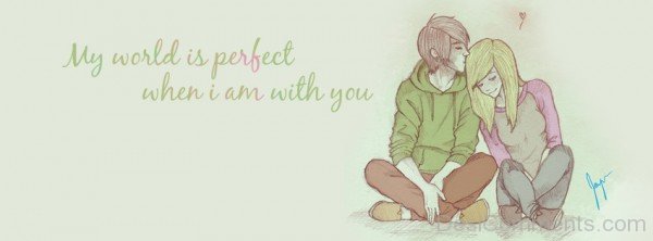 My World Is Perfect When I Am With You