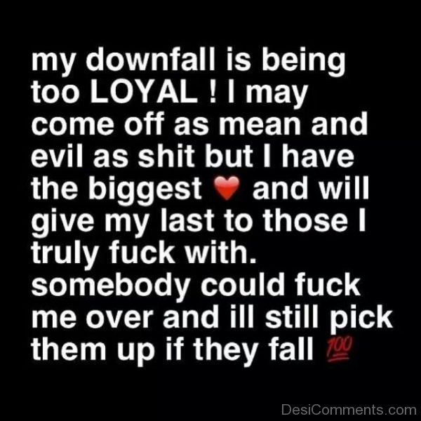 My downfall is being too loyal