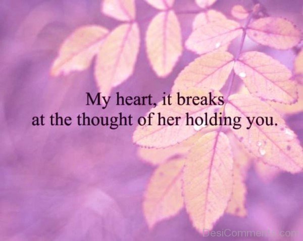 My heart it breaks