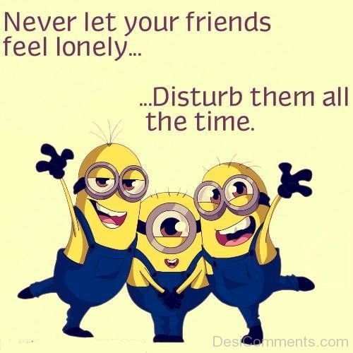 Never Let Your Friend Feel Alone